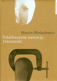 Totalitaryzm narracja tożsamość - Moskalewicz Marcin - książka