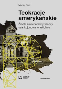 Teokracje amerykańskie Źródła i mechanizmy władzy usankcjonowanej religijnie - Maciej Potz - książka