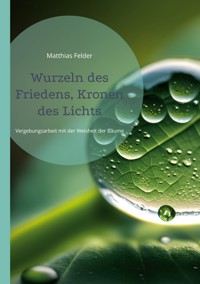 Wurzeln des Friedens, Kronen des Lichts - Matthias Felder - ebook