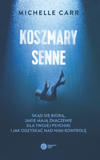Koszmary senne. Skąd się biorą, jakie mają znaczenie dla Twojej psychiki i jak odzyskać nad nimi kontrolę - Michelle Carr - ebook + książka