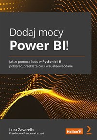 Dodaj mocy Power BI! Jak za pomocą kodu w Pythonie i R pobierać, przekształcać i wizualizować dane - Zavarella Luca, Lazzeri Francesca - książka