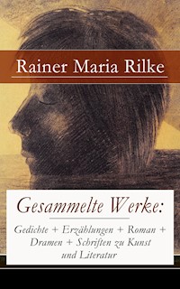 Gesammelte Werke: Gedichte + Erzählungen + Roman + Dramen + Schriften zu Kunst und Literatur - Rainer Maria Rilke - ebook