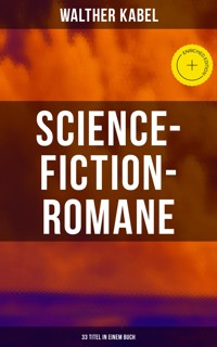 Science-Fiction-Romane: 33 Titel in einem Buch - Walther Kabel - ebook