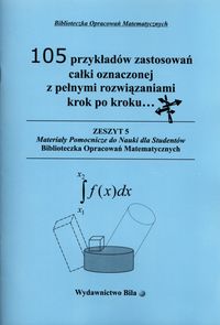 105 przykładów zastosowań całki oznaczonej z pełnymi rozwiązaniami krok po kroku - Regel Wiesława - książka