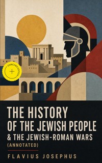 The History of the Jewish People & The Jewish-Roman Wars (Annotated) - Flavius Josephus - ebook