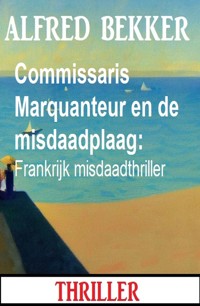 Commissaris Marquanteur en de misdaadplaag: Frankrijk misdaadthriller - Alfred Bekker - ebook
