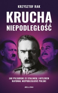 Krucha niepodległość. Jak Piłsudski ze Stalinem i Hitlerem ratował niepodległość Polski (wydanie nowe uzupełnione) - Krzysztof Rak - książka