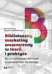 Biblioteczny marketing wewnętrzny w teorii i praktyce na przykładzie bibliotek województwa łódzkiego - Antczak Mariola, Kalińska-Kula Magdalena - książka