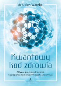 Kwantowy kod zdrowia. Aktywuj procesy zdrowienia na poziomie komórkowym dzięki sile umysłu - Ulrich Warnke - ebook + książka