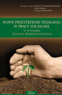 Nowe przestrzenie działania w pracy socjalnej w wymiarze etyczno prakseologicznym -  - książka