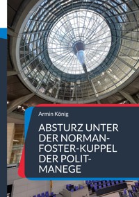 Absturz unter der Norman-Foster-Kuppel der Polit-Manege - Armin König - ebook