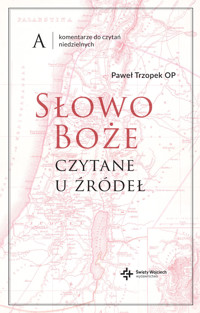 Słowo Boże czytane u źródeł Komentarze do czytań niedzielnych. Rok A - Paweł Trzopek OP - książka