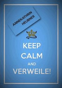 Keep Calm And Verweile! - Annekathrin Heubner - ebook