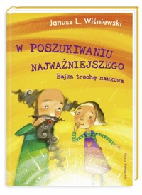 W poszukiwaniu Najważniejszego. Bajka trochę naukowa - Janusz Leon Wiśniewski - ebook