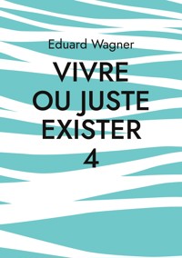 Vivre ou juste exister 4 - Wagner Eduard - ebook