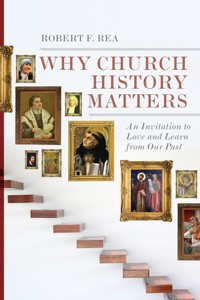 Why Church History Matters - Robert F. Rea - ebook
