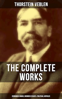 The Complete Works of Thorstein Veblen: Economics Books, Business Essays & Political Articles - Thorstein Veblen - ebook