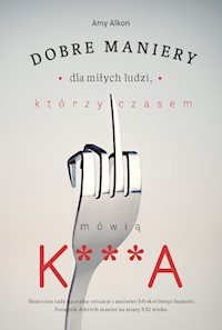 Dobre maniery dla miłych ludzi, którzy czasem mówią K***A - Amy Alkon - ebook + książka