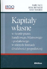 Kapitały własne w świetle prawa handlowego, bilansowego i podatkowego - Helin Andre, Bernaziuk Anna - książka