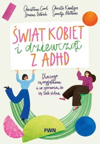 Świat kobiet i dziewcząt z ADHD. Dlaczego są wyjątkowe i co sprawia, że są tak silne - Swantje Matthies, Ismene Ditrich, Christa Koentges, Christine Carl - książka