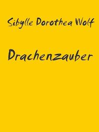 Drachenzauber - Sibylle Dorothea Wolf - ebook