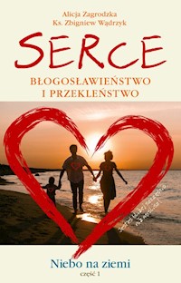 Serce. Błogosławieństwo i przekleństwo - Zagrodzka Alicja,  Wądrzyk Zbigniew - książka