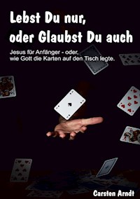 Lebst Du nur, oder Glaubst Du auch - Carsten Arndt - ebook