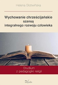 Wychowanie chrześcijańskie szansą integralnego rozwoju człowieka - Słotwińska Helena - książka