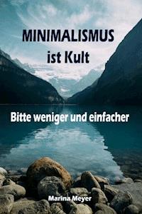 Minimalismus ist Kult...Bitte weniger und einfacher - Marina Meyer - ebook