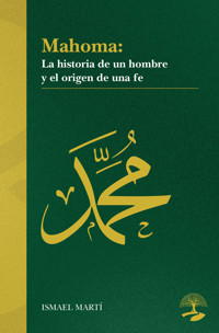 Mahoma. La historia de un hombre y el origen de una fe - MARTI - ebook