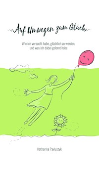 Auf Umwegen zum Glück - Katharina Pavlustyk - ebook