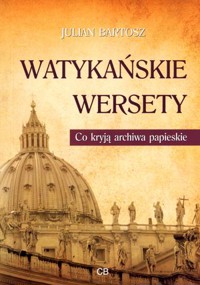 Watykańskie wersety. Co kryją archiwa papieskie - Julian Bartosz - książka