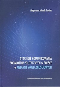 Strategie komunikowania podmiotów politycznych w Polsce w mediach społecznościowych - Adamik-Szysiak Małgorzata - książka