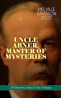 UNCLE ABNER, MASTER OF MYSTERIES (18 Detective Tales in One Volume) - Melville Davisson Post - ebook
