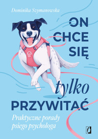 On chce sie tylko przywitać! Praktyczne porady psiego psychologa - Szymanowska Dominika - ebook + książka