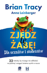 Zjedz tę żabę! Dla uczniów i studentów. 22 metody, by niczego nie odkładać na później i osiągać świetne wyniki w nauce - Brian Tracy, Anna Leinberger - ebook
