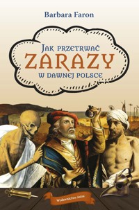 Jak przetrwać zarazy w dawnej Polsce - Barbara Faron - książka