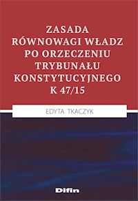 Zasada równowagi władz po orzeczeniu Trybunału Konstytucyjnego K 47/15 - Tkaczyk Edyta - książka