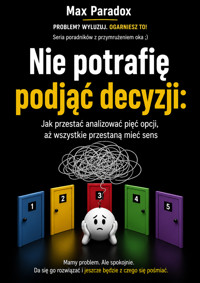Nie potrafię podjąć decyzji - Jak przestać analizować pięć opcji, aż wszystkie przestaną mieć sens - Max Paradox - ebook