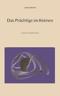 Das Prächtige im Keimen - Ludwig Weibel - ebook