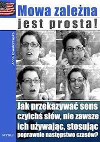 Mowa zależna jest prosta! Jak przekazywać sens czyichś słów, nie zawsze ich używając, stosując poprawnie następstwo czasów? - Anna Kowalczewska - ebook