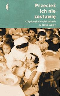 Przecież ich nie zostawię. O żydowskich opiekunkach w czasie wojny -  - ebook