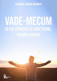 Vade-mecum de vie spirituelle chrétienne, chemin faisant - François-Eugene Wernert - ebook