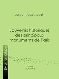 Souvenirs historiques des principaux monuments de Paris - Joseph-Alexis vicomte Walsh - ebook