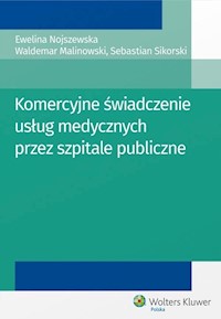 Komercyjne świadczenie usług medycznych przez szpitale publiczne - Malinowski Waldemar, Nojszewska Ewelina, Sikorski Sebastian - książka