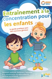 Entraînement à la concentration pour les enfants - Le guide pratique avec des exercices géniaux: Comment améliorer facilement l'attention et la concentration de votre enfant & renforcer sa résilience - Magic Kids - ebook