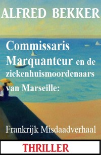 Commissaris Marquanteur en de ziekenhuismoordenaars van Marseille: Frankrijk Misdaadverhaal - Alfred Bekker - ebook