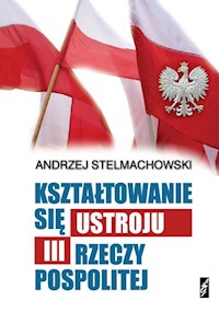 Kształtowanie się ustroju III Rzeczpospolitej - Stelmachowski Andrzej - książka