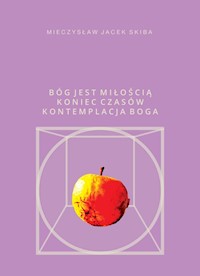 Bóg jest miłością Koniec Czasów kontemplacja Boga - Skiba Mieczysław Jacek - książka
