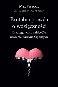 Brutalna prawda o wdzięczności - dlaczego to, co miało Cię otwierać, zaczyna Cię zamykać - Max Paradox - ebook